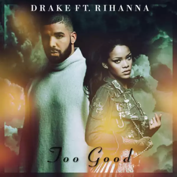 Drake - Too Good Rihanna